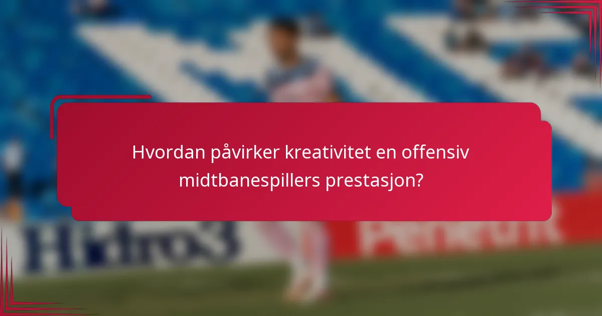 Hvordan påvirker kreativitet en offensiv midtbanespillers prestasjon?