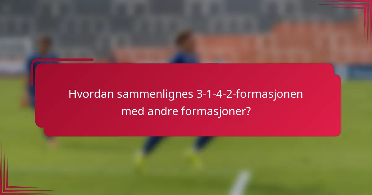 Hvordan sammenlignes 3-1-4-2-formasjonen med andre formasjoner?