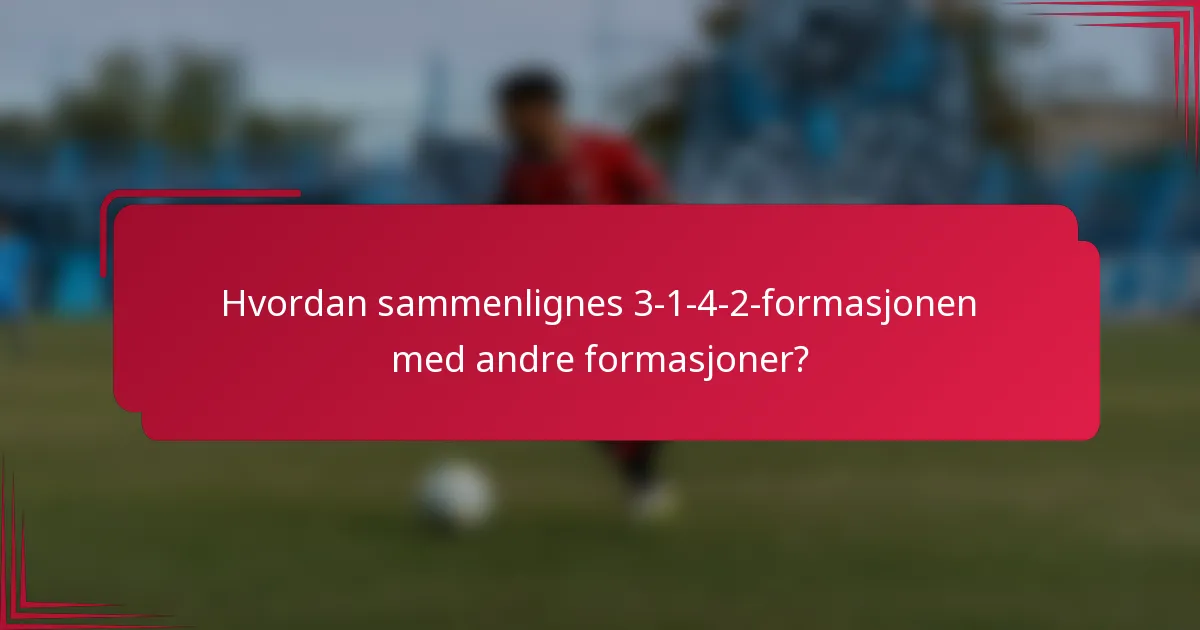 Hvordan sammenlignes 3-1-4-2 formasjonen med andre formasjoner?