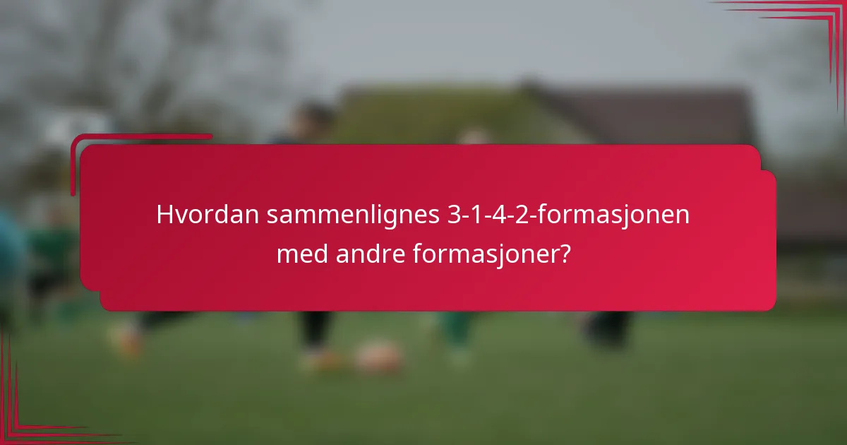 Hvordan sammenlignes 3-1-4-2-formasjonen med andre formasjoner?