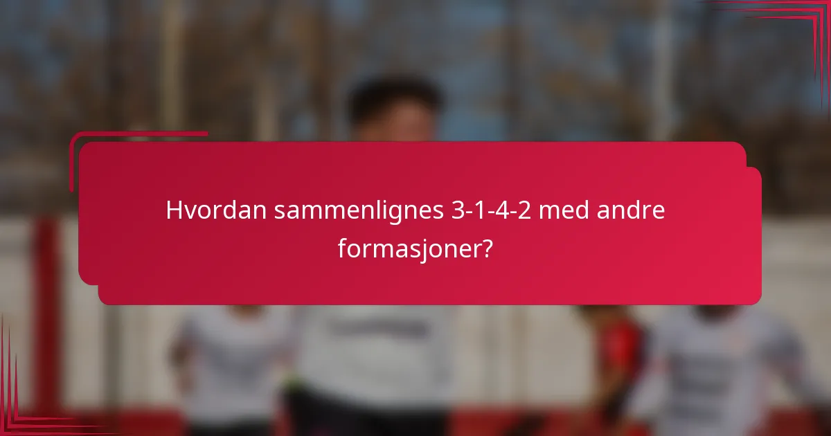Hvordan sammenlignes 3-1-4-2 med andre formasjoner?