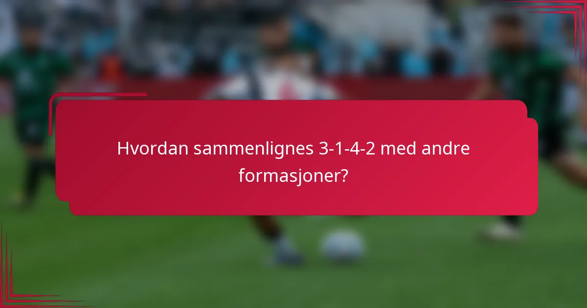 Hvordan sammenlignes 3-1-4-2 med andre formasjoner?