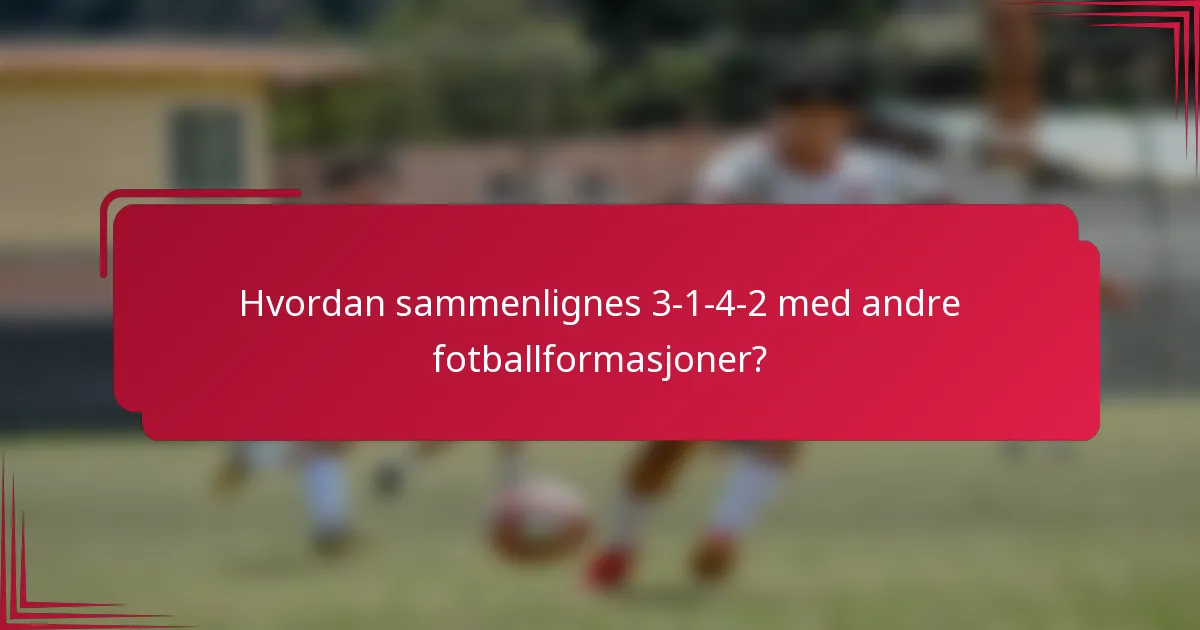 Hvordan sammenlignes 3-1-4-2 med andre fotballformasjoner?