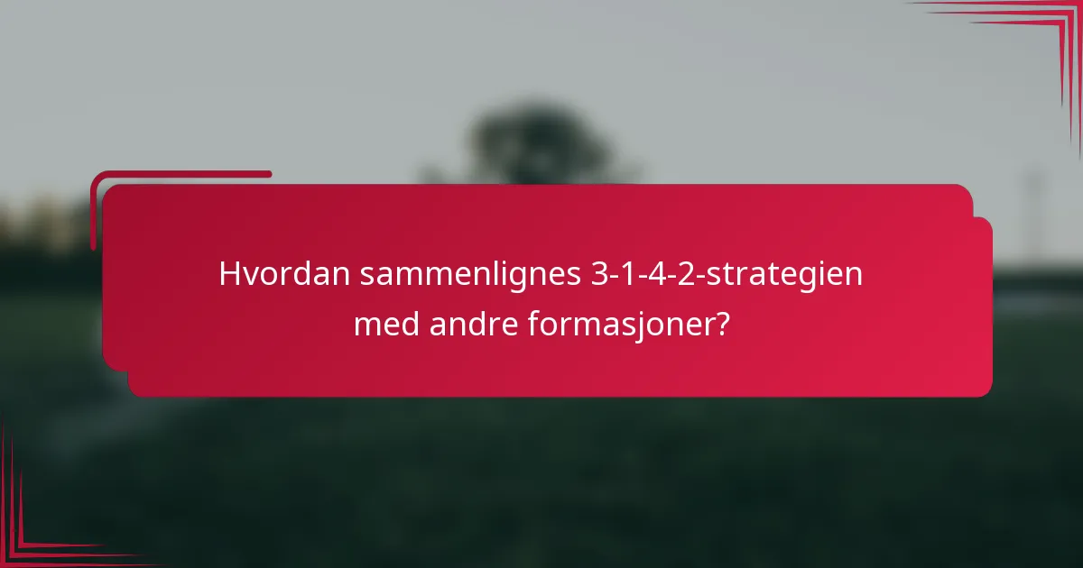 Hvordan sammenlignes 3-1-4-2-strategien med andre formasjoner?