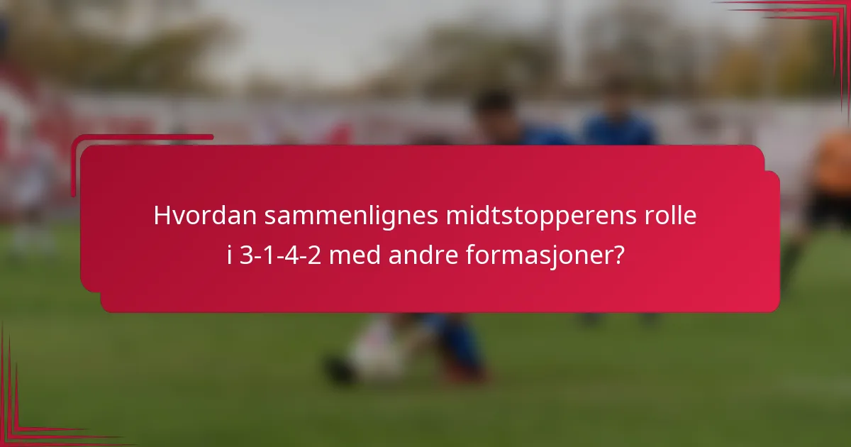 Hvordan sammenlignes midtstopperens rolle i 3-1-4-2 med andre formasjoner?