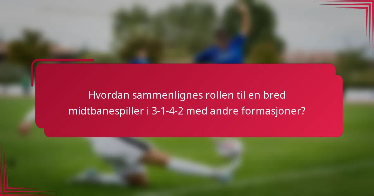 Hvordan sammenlignes rollen til en bred midtbanespiller i 3-1-4-2 med andre formasjoner?