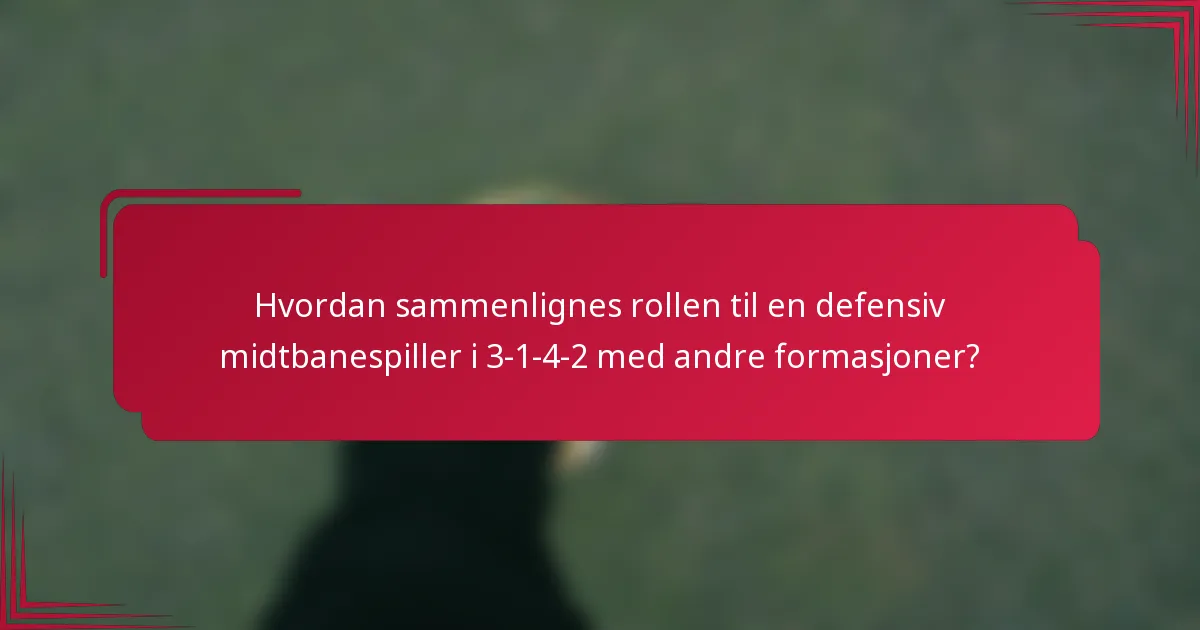 Hvordan sammenlignes rollen til en defensiv midtbanespiller i 3-1-4-2 med andre formasjoner?