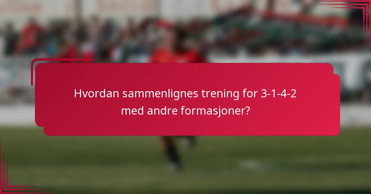 Hvordan sammenlignes trening for 3-1-4-2 med andre formasjoner?