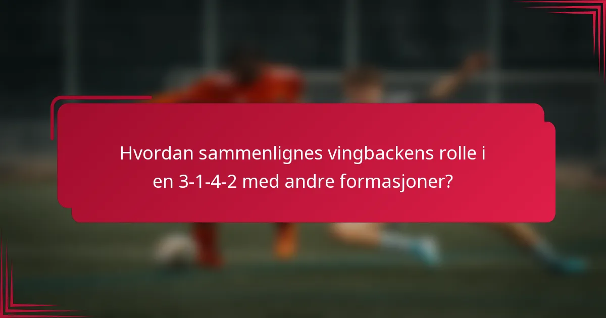 Hvordan sammenlignes vingbackens rolle i en 3-1-4-2 med andre formasjoner?