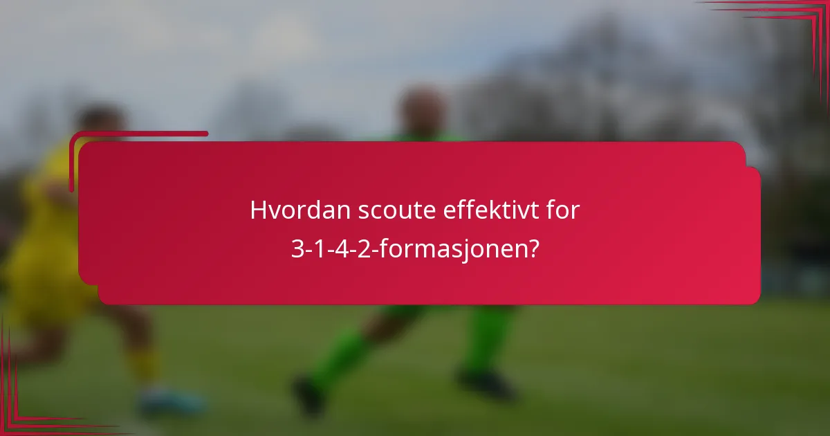 Hvordan scoute effektivt for 3-1-4-2-formasjonen?