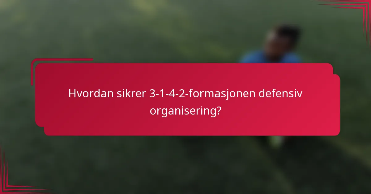 Hvordan sikrer 3-1-4-2-formasjonen defensiv organisering?