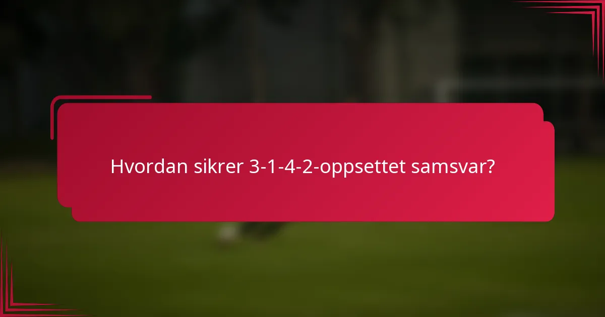 Hvordan sikrer 3-1-4-2-oppsettet samsvar?