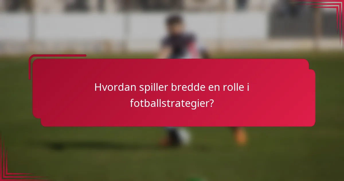 Hvordan spiller bredde en rolle i fotballstrategier?