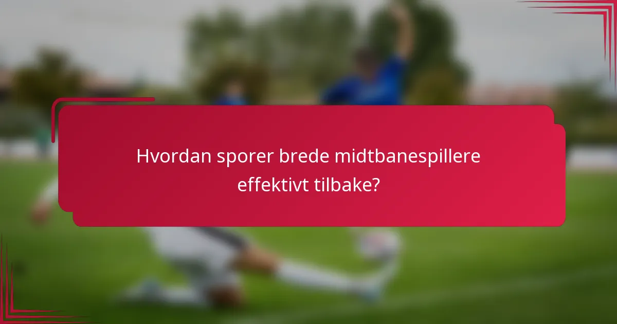Hvordan sporer brede midtbanespillere effektivt tilbake?