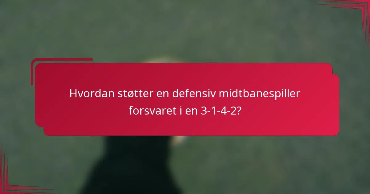 Hvordan støtter en defensiv midtbanespiller forsvaret i en 3-1-4-2?