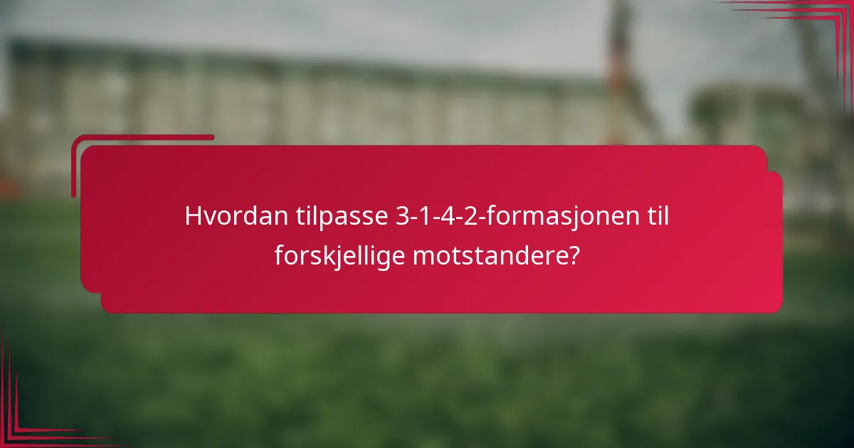 Hvordan tilpasse 3-1-4-2-formasjonen til forskjellige motstandere?
