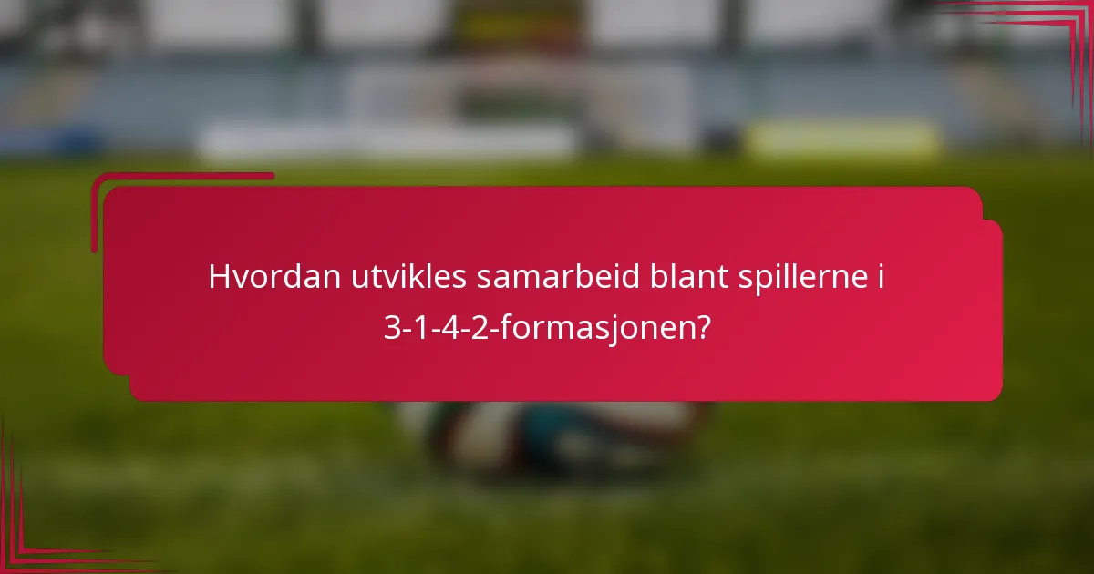 Hvordan utvikles samarbeid blant spillerne i 3-1-4-2-formasjonen?