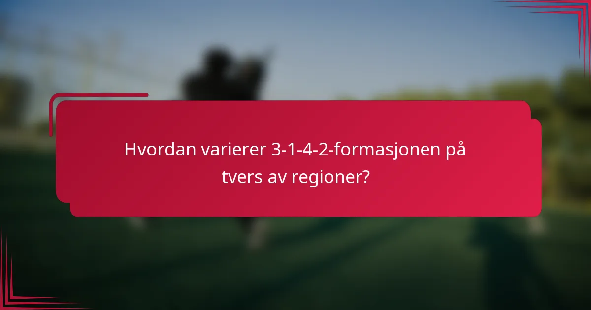 Hvordan varierer 3-1-4-2-formasjonen på tvers av regioner?