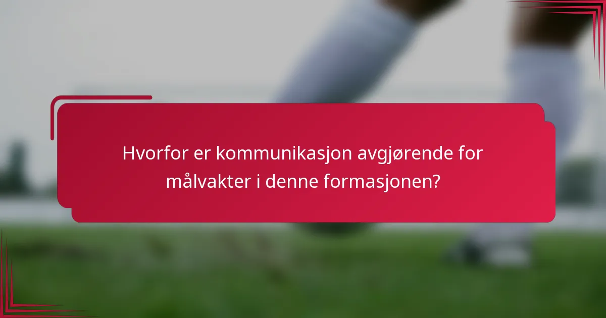 Hvorfor er kommunikasjon avgjørende for målvakter i denne formasjonen?